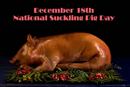 Dec. 18 - Suckling Pig Day